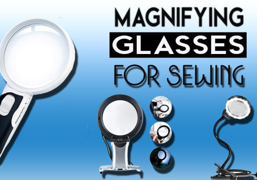 Best Magnifying Glasses For Sewing