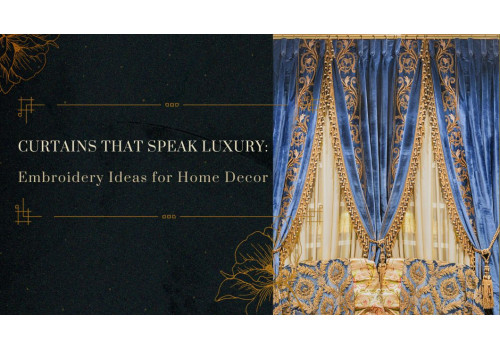 Curtains that Speak Luxury: Embroidery Ideas for Home Decor