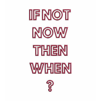 If Not Now Then When Embroidery