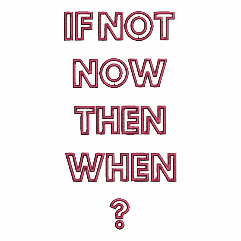 If Not Now Then When Embroidery